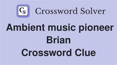 music pioneer brian crossword clue: The Melodic Journey of Brian Eno